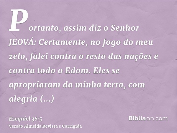 Portanto, assim diz o Senhor JEOVÁ: Certamente, no fogo do meu zelo, falei contra o resto das nações e contra todo o Edom. Eles se apropriaram da minha terra, c