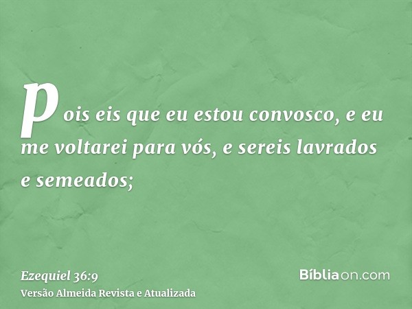 pois eis que eu estou convosco, e eu me voltarei para vós, e sereis lavrados e semeados;