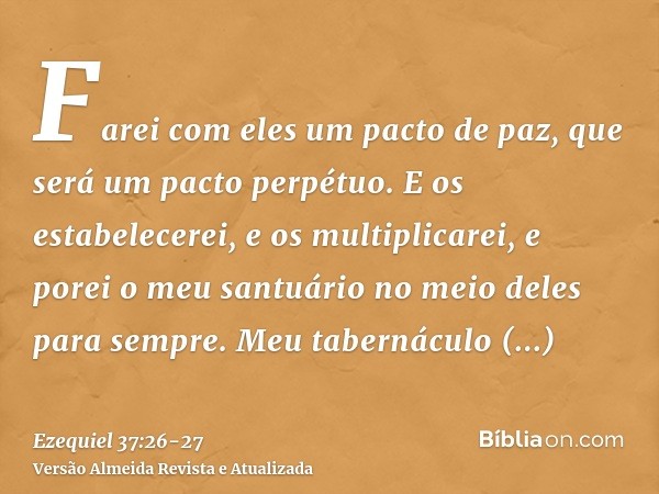 Farei com eles um pacto de paz, que será um pacto perpétuo. E os estabelecerei, e os multiplicarei, e porei o meu santuário no meio deles para sempre.Meu tabern