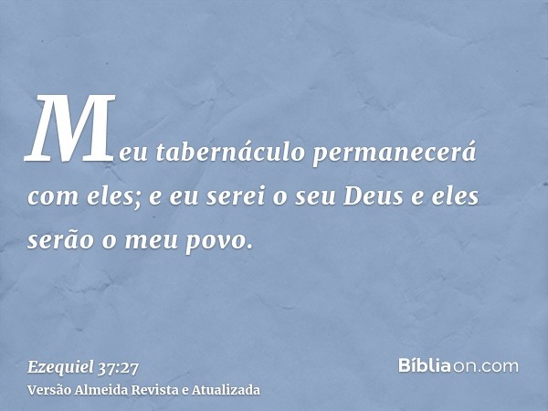 Meu tabernáculo permanecerá com eles; e eu serei o seu Deus e eles serão o meu povo.