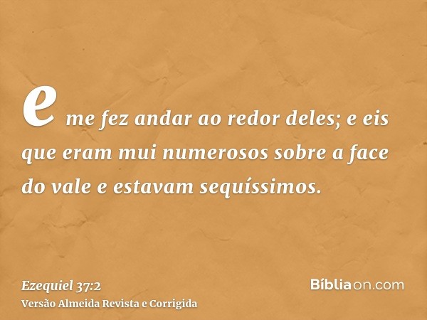 e me fez andar ao redor deles; e eis que eram mui numerosos sobre a face do vale e estavam sequíssimos.