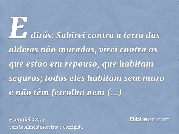 E dirás: Subirei contra a terra das aldeias não muradas, virei contra os que estão em repouso, que habitam seguros; todos eles habitam sem muro e não têm ferrol