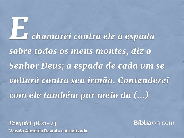 E chamarei contra ele a espada sobre todos os meus montes, diz o Senhor Deus; a espada de cada um se voltará contra seu irmão.Contenderei com ele também por mei