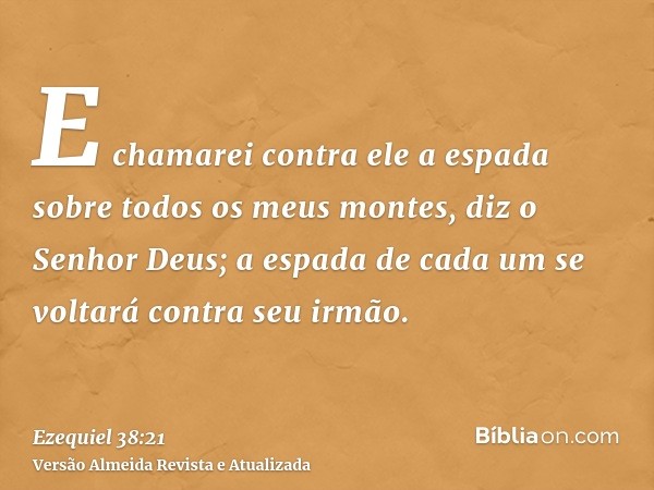 E chamarei contra ele a espada sobre todos os meus montes, diz o Senhor Deus; a espada de cada um se voltará contra seu irmão.