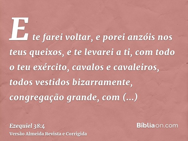 E te farei voltar, e porei anzóis nos teus queixos, e te levarei a ti, com todo o teu exército, cavalos e cavaleiros, todos vestidos bizarramente, congregação g