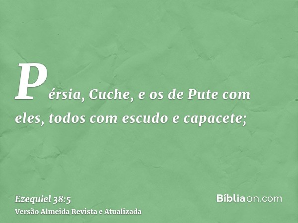 Pérsia, Cuche, e os de Pute com eles, todos com escudo e capacete;