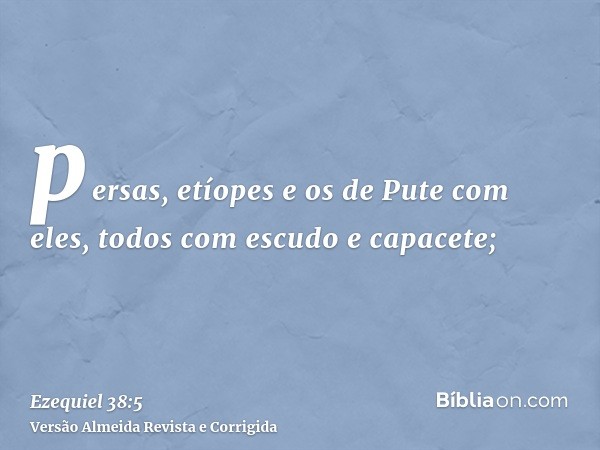 persas, etíopes e os de Pute com eles, todos com escudo e capacete;