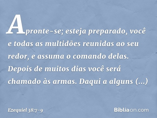 "Apronte-se; esteja preparado, você e todas as multidões reunidas ao seu redor, e assuma o comando delas. Depois de muitos dias você será chamado às armas. Daqu