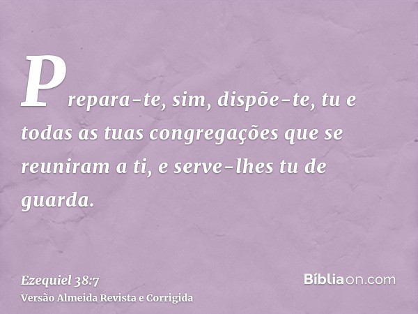 Prepara-te, sim, dispõe-te, tu e todas as tuas congregações que se reuniram a ti, e serve-lhes tu de guarda.
