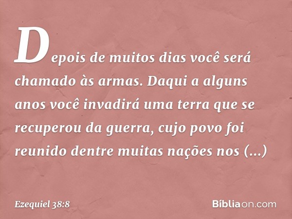 Depois de muitos dias você será chamado às armas. Daqui a alguns anos você invadirá uma terra que se recuperou da guerra, cujo povo foi reunido dentre muitas na