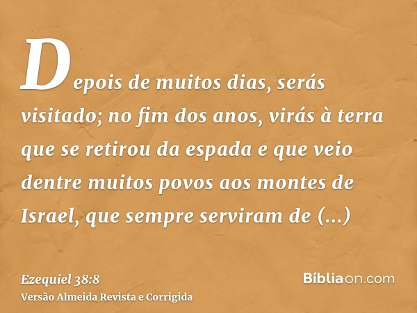 Depois de muitos dias, serás visitado; no fim dos anos, virás à terra que se retirou da espada e que veio dentre muitos povos aos montes de Israel, que sempre s