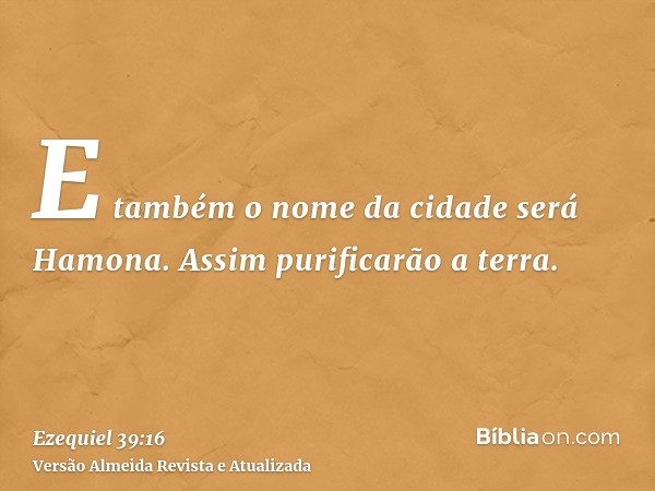 E também o nome da cidade será Hamona. Assim purificarão a terra.