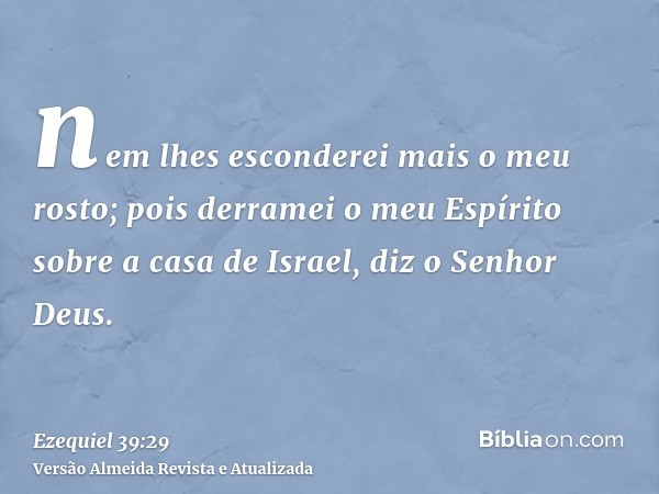 nem lhes esconderei mais o meu rosto; pois derramei o meu Espírito sobre a casa de Israel, diz o Senhor Deus.