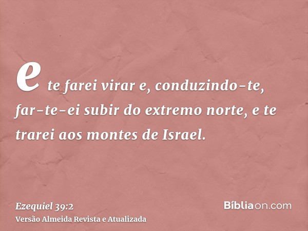 e te farei virar e, conduzindo-te, far-te-ei subir do extremo norte, e te trarei aos montes de Israel.