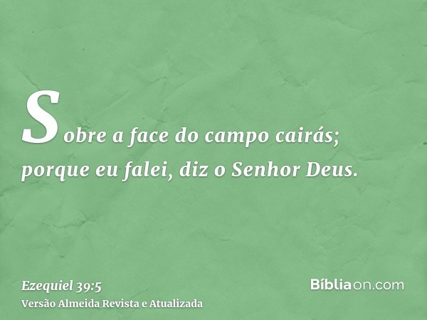 Sobre a face do campo cairás; porque eu falei, diz o Senhor Deus.