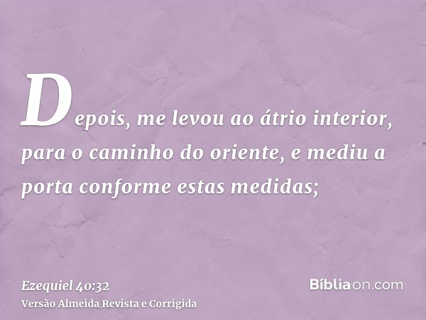 Depois, me levou ao átrio interior, para o caminho do oriente, e mediu a porta conforme estas medidas;