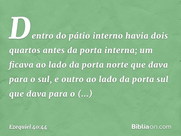 Dentro do pátio interno havia dois quartos antes da porta interna; um ficava ao lado da porta norte que dava para o sul, e outro ao lado da porta sul que dava p