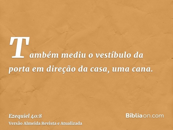 Também mediu o vestíbulo da porta em direção da casa, uma cana.