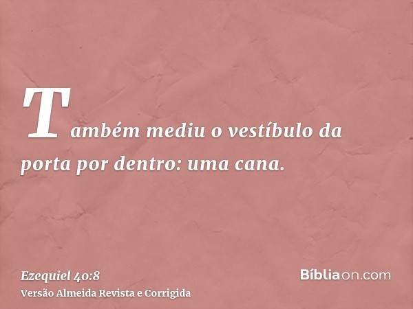 Também mediu o vestíbulo da porta por dentro: uma cana.