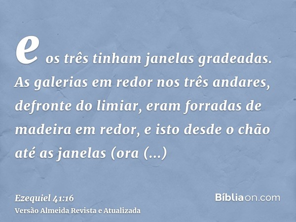 e os três tinham janelas gradeadas. As galerias em redor nos três andares, defronte do limiar, eram forradas de madeira em redor, e isto desde o chão até as jan