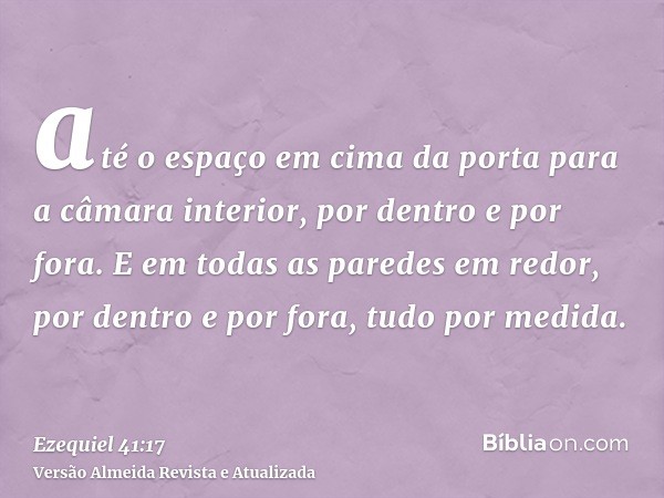 até o espaço em cima da porta para a câmara interior, por dentro e por fora. E em todas as paredes em redor, por dentro e por fora, tudo por medida.