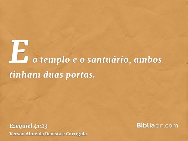 E o templo e o santuário, ambos tinham duas portas.
