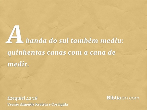 A banda do sul também mediu: quinhentas canas com a cana de medir.