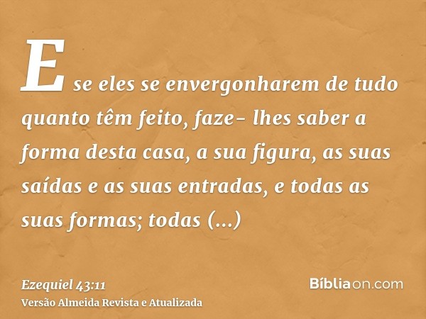 E se eles se envergonharem de tudo quanto têm feito, faze- lhes saber a forma desta casa, a sua figura, as suas saídas e as suas entradas, e todas as suas forma