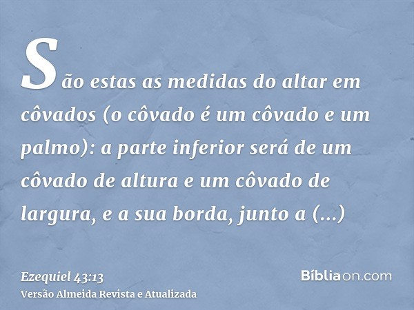 São estas as medidas do altar em côvados (o côvado é um côvado e um palmo): a parte inferior será de um côvado de altura e um côvado de largura, e a sua borda, 