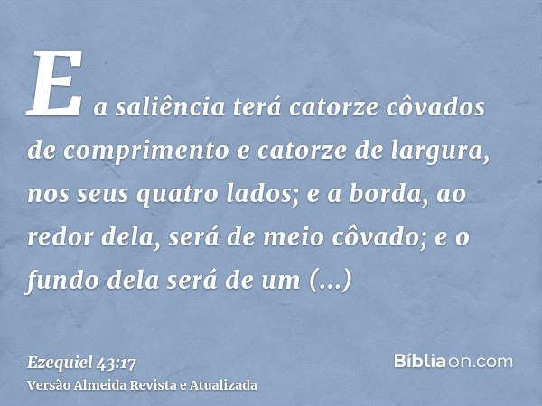 E a saliência terá catorze côvados de comprimento e catorze de largura, nos seus quatro lados; e a borda, ao redor dela, será de meio côvado; e o fundo dela ser