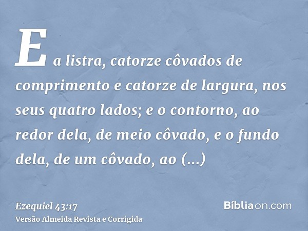 E a listra, catorze côvados de comprimento e catorze de largura, nos seus quatro lados; e o contorno, ao redor dela, de meio côvado, e o fundo dela, de um côvad