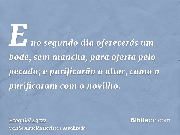 E no segundo dia oferecerás um bode, sem mancha, para oferta pelo pecado; e purificarão o altar, como o purificaram com o novilho.