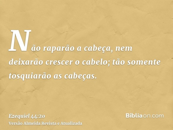 Não raparão a cabeça, nem deixarão crescer o cabelo; tão somente tosquiarão as cabeças.