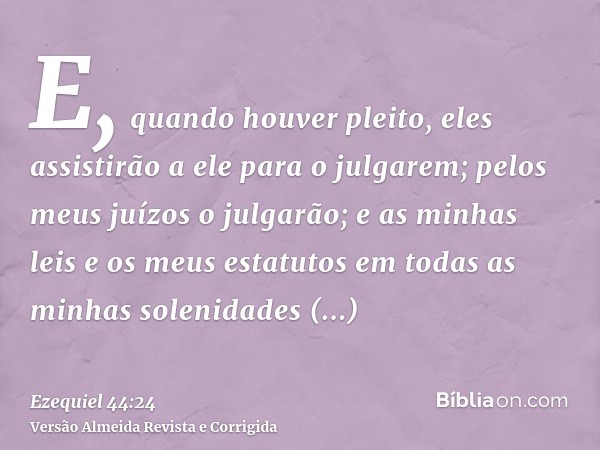 E, quando houver pleito, eles assistirão a ele para o julgarem; pelos meus juízos o julgarão; e as minhas leis e os meus estatutos em todas as minhas solenidade