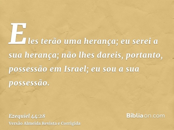 Eles terão uma herança; eu serei a sua herança; não lhes dareis, portanto, possessão em Israel; eu sou a sua possessão.
