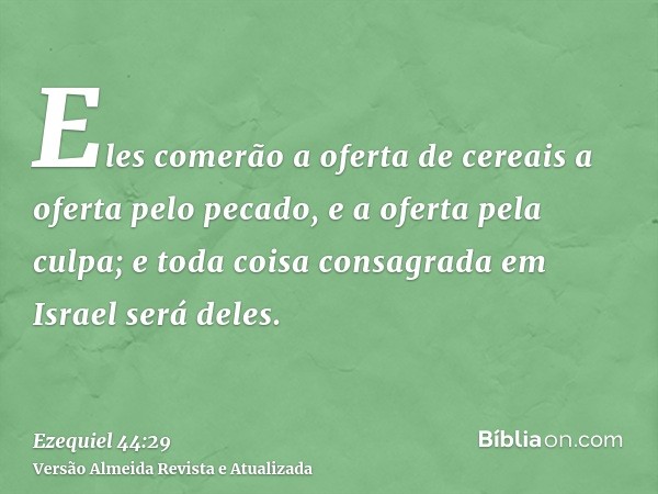 Eles comerão a oferta de cereais a oferta pelo pecado, e a oferta pela culpa; e toda coisa consagrada em Israel será deles.