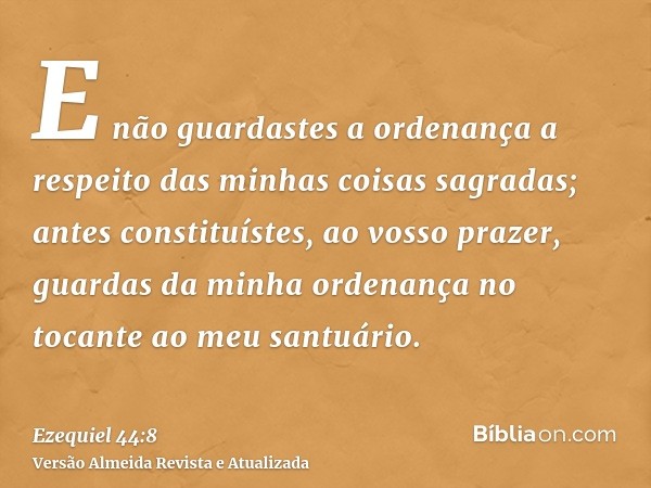 E não guardastes a ordenança a respeito das minhas coisas sagradas; antes constituístes, ao vosso prazer, guardas da minha ordenança no tocante ao meu santuário