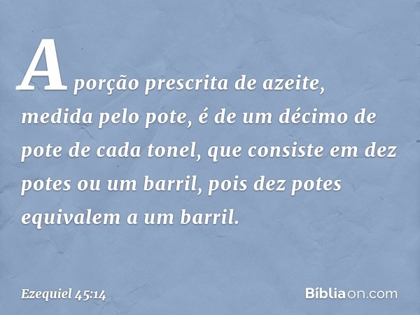 A porção prescrita de azeite, medida pelo pote, é de um décimo de pote de cada tonel, que consiste em dez potes ou um barril, pois dez potes equivalem a um barr