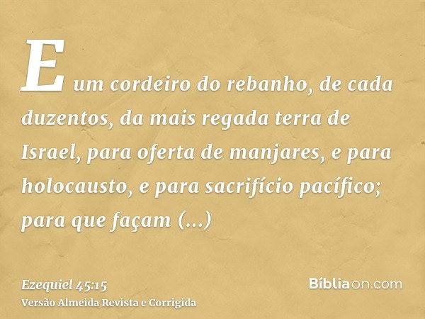 E um cordeiro do rebanho, de cada duzentos, da mais regada terra de Israel, para oferta de manjares, e para holocausto, e para sacrifício pacífico; para que faç