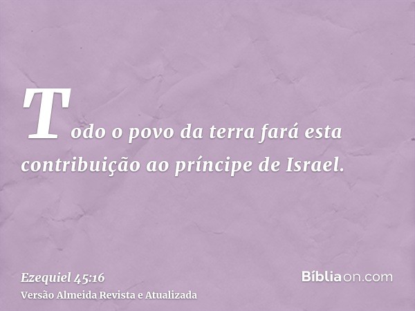 Todo o povo da terra fará esta contribuição ao príncipe de Israel.