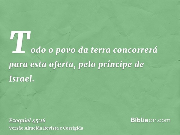 Todo o povo da terra concorrerá para esta oferta, pelo príncipe de Israel.