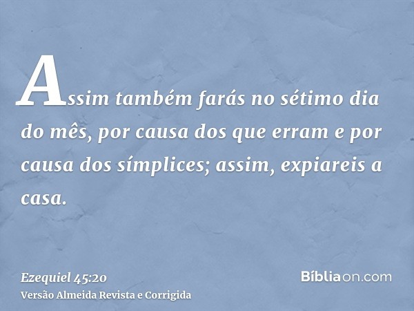 Assim também farás no sétimo dia do mês, por causa dos que erram e por causa dos símplices; assim, expiareis a casa.