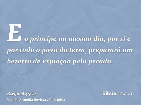 E o príncipe no mesmo dia, por si e por todo o povo da terra, preparará um bezerro de expiação pelo pecado.