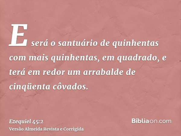 E será o santuário de quinhentas com mais quinhentas, em quadrado, e terá em redor um arrabalde de cinqüenta côvados.