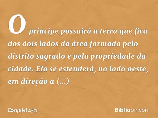 "O príncipe possuirá a terra que fica dos dois lados da área formada pelo distrito sagrado e pela propriedade da cidade. Ela se estenderá, no lado oeste, em dir