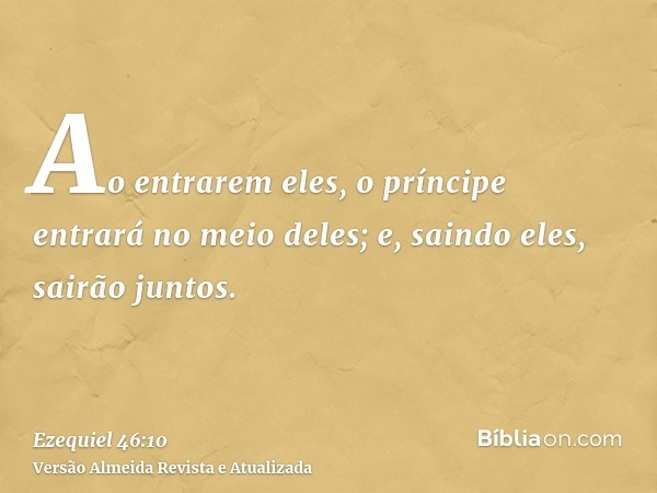 Ao entrarem eles, o príncipe entrará no meio deles; e, saindo eles, sairão juntos.