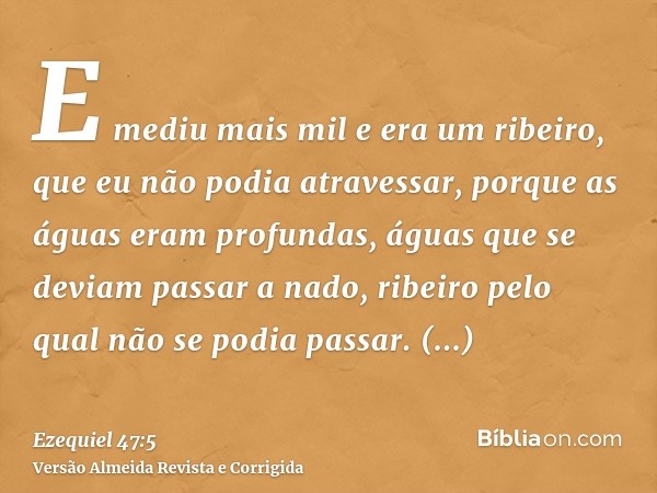 E mediu mais mil e era um ribeiro, que eu não podia atravessar, porque as águas eram profundas, águas que se deviam passar a nado, ribeiro pelo qual não se podi
