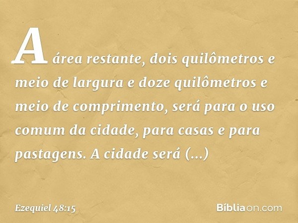 "A área restante, dois quilômetros e meio de largura e doze quilômetros e meio de comprimento, será para o uso comum da cidade, para casas e para pastagens. A c