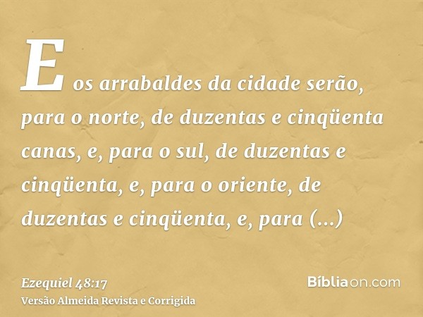 E os arrabaldes da cidade serão, para o norte, de duzentas e cinqüenta canas, e, para o sul, de duzentas e cinqüenta, e, para o oriente, de duzentas e cinqüenta
