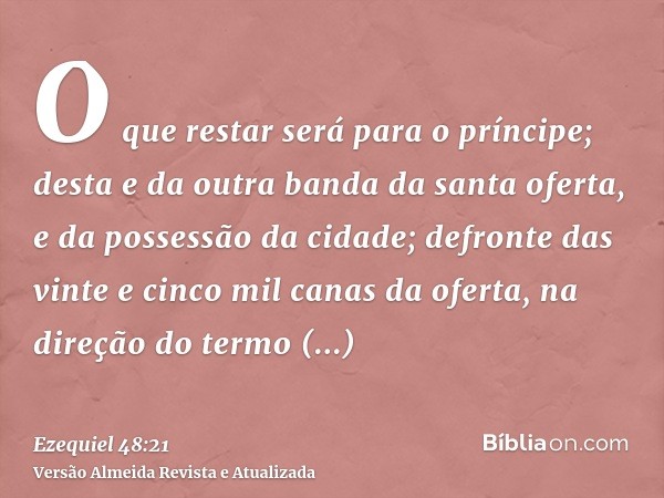 O que restar será para o príncipe; desta e da outra banda da santa oferta, e da possessão da cidade; defronte das vinte e cinco mil canas da oferta, na direção 